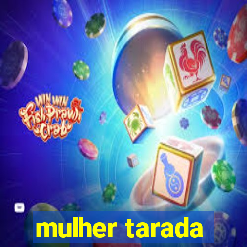 mulher tarada